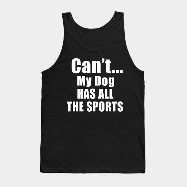 Can't My Dog Has All The Sports Tank Top by Imp's Dog House
